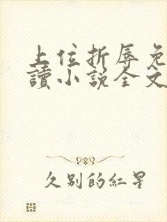 上位折辱免费阅读小说全文