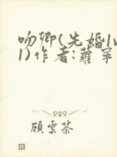 吻卿(先婚1v1)作者:萝宁无错字