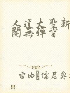 人道大圣新笔趣阁无弹窗