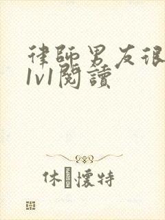 律师男友很难撩1v1阅读