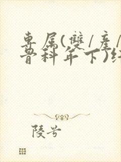 专属(双/产/骨科年下)纤仟