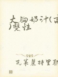 大胸奶汁(高h)双性封面