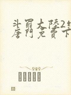 斗罗大陆2绝世唐门免费下载txt