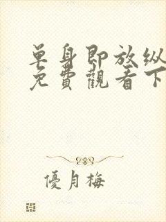 单身即放纵漫画免费观看下拉式古风