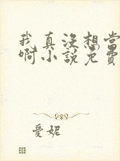 我真没想当皇帝啊小说免费看