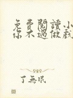 免费阅读小说爱你不过做戏一场在线阅读全文