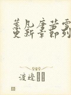 叶凡唐若雪最新更新章节列表