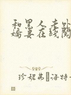 和黑人老外交换娇妻在线阅读
