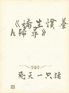 《娇生惯养4ph归寻》