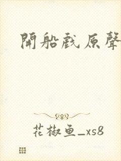 开船戏原声叫