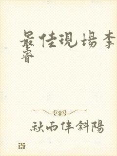 最佳现场李晟张睿