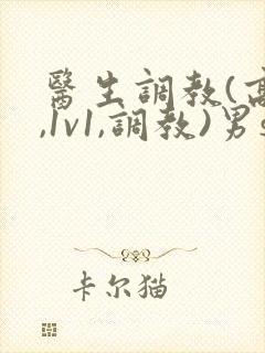 医生调教(高h,1v1,调教)男s女m