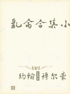 乱仑合集小说