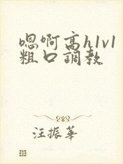 嗯啊高h1v1粗口调教