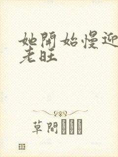 她开始慢迎迎合老旺封面