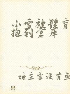 小雪被体育老师抱到仓库