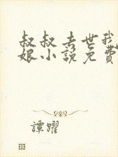 叔叔去世我娶婶娘小说免费阅读