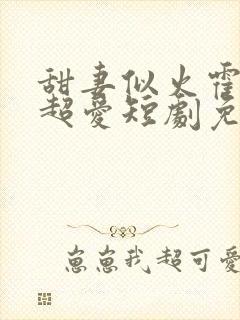 甜妻似火霍爷他超爱短剧免费看封面
