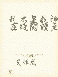 我不是戏神小说在线阅读免费