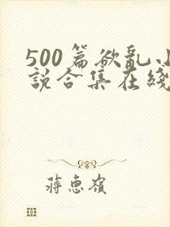 500篇欲乱小说合集在线阅读