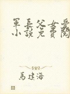 军长父女爱情版小说免费阅读