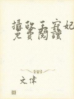 摄政王宠妃日常免费阅读