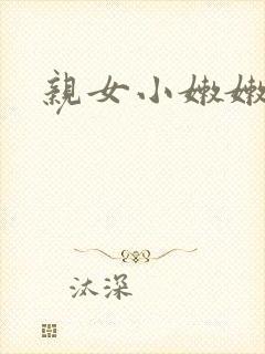 亲女小嫩嫩h乱