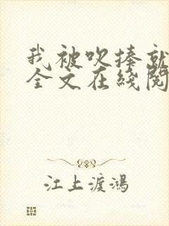 我被吹捧就变强全文在线阅读