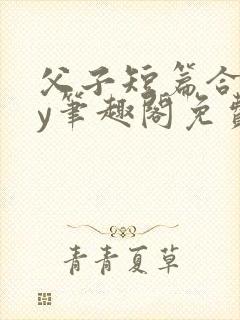 父子短篇合集by笔趣阁免费阅读封面