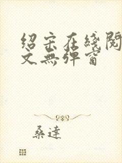 绍宋在线阅读全文无弹窗