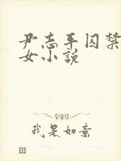 尹志平囚禁小龙女小说