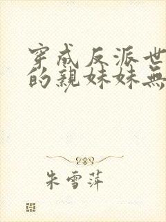 穿成反派世子爷的亲妹妹无弹窗免费阅读