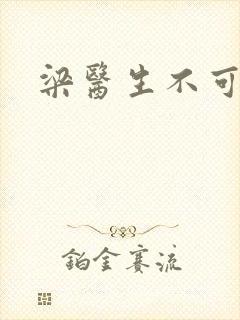梁医生不可以