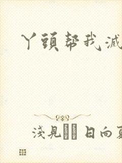 丫头帮我灭灭火