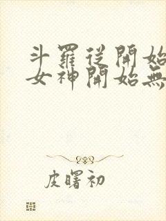 斗罗从开始俘获女神开始无敌笔趣阁