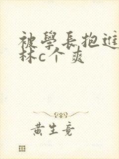 被学长抱进小树林c个爽