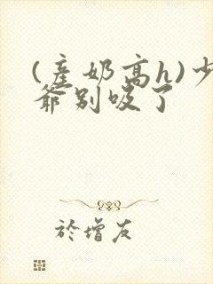 (产奶高h)少爷别吸了