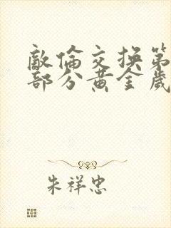 敌伦交换第10部分黄金岁月