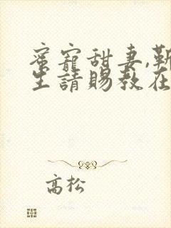 蜜宠甜妻,靳先生请赐教在线阅读小说