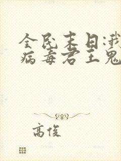 全民末日:我,病毒君王鬼神阎罗txt无删减封面