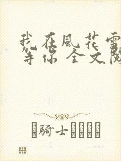 我在风花雪月中等你 全文阅读