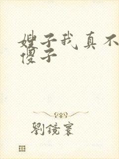 嫂子我真不是 傻子