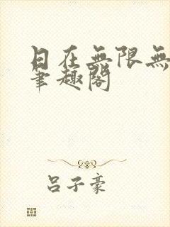 日在无限无删减笔趣阁