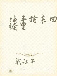 他手指来回在花缝里