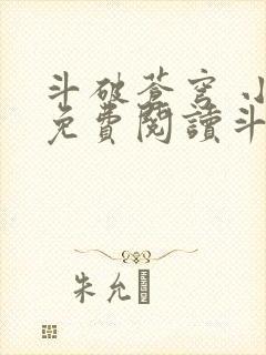 斗破苍穹 小说免费阅读斗破小说网