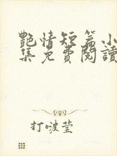 艳情短篇小说合集免费阅读