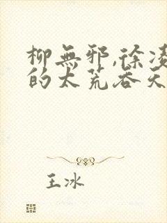 柳无邪,徐凌雪的太荒吞天诀
