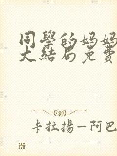 同学的妈妈小说大结局免费阅读