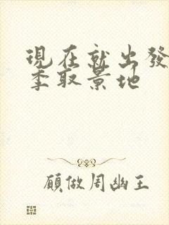 现在就出发第二季取景地封面