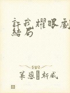 许我耀眼剧情大结局